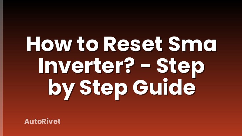 How to Reset Sma Inverter? - Step by Step Guide