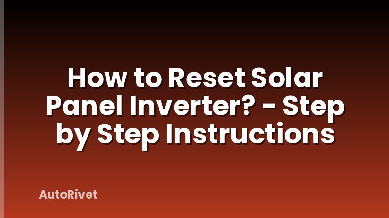How to Reset Solar Panel Inverter? - Step by Step Instructions