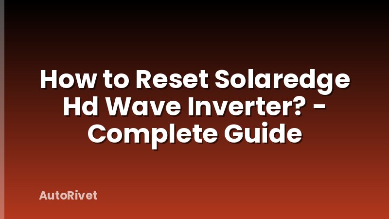 How to Reset Solaredge Hd Wave Inverter? - Complete Guide
