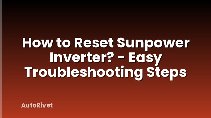 How to Reset Sunpower Inverter? - Easy Troubleshooting Steps