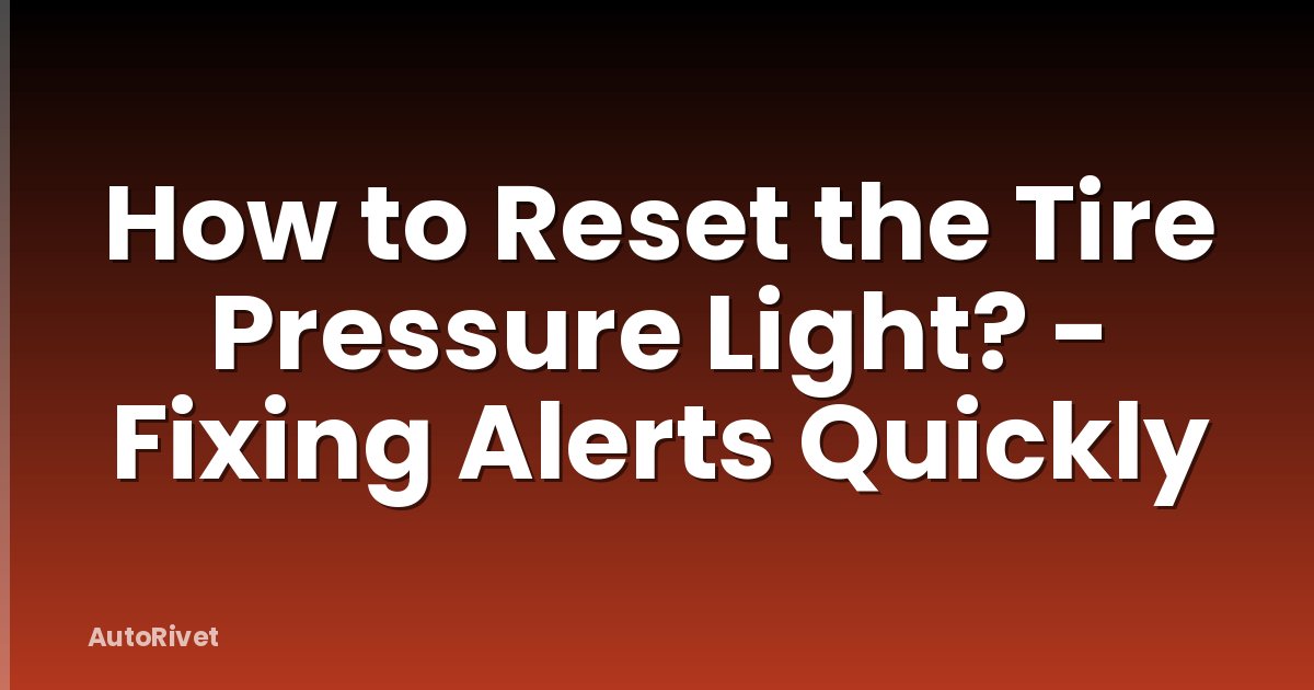 How to Reset the Tire Pressure Light? - Fixing Alerts Quickly