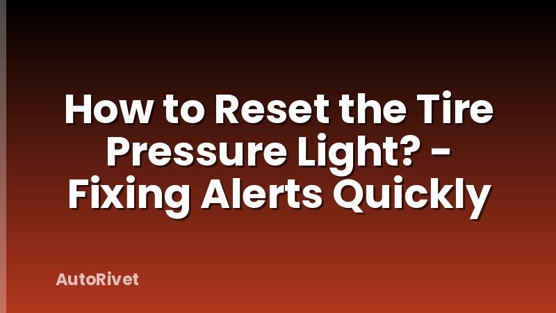 How to Reset the Tire Pressure Light? - Fixing Alerts Quickly