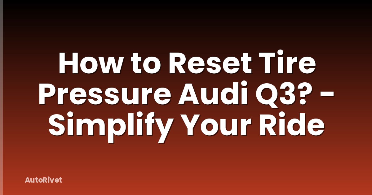 How to Reset Tire Pressure Audi Q3? - Simplify Your Ride