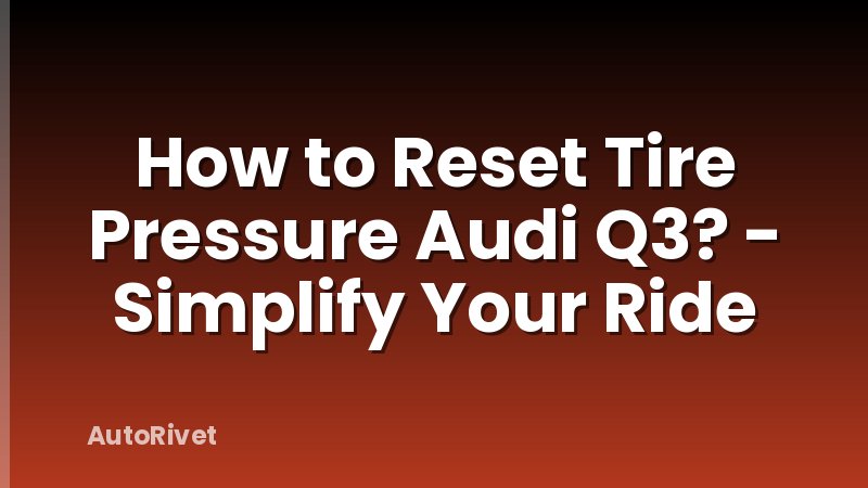 How to Reset Tire Pressure Audi Q3? - Simplify Your Ride