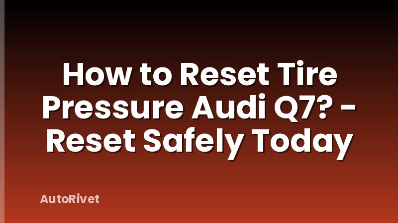 How to Reset Tire Pressure Audi Q7? - Reset Safely Today