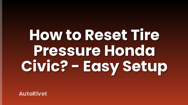 How to Reset Tire Pressure Honda Civic? - Easy Setup