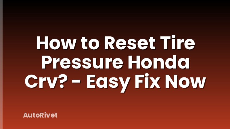 How to Reset Tire Pressure Honda Crv? - Easy Fix Now