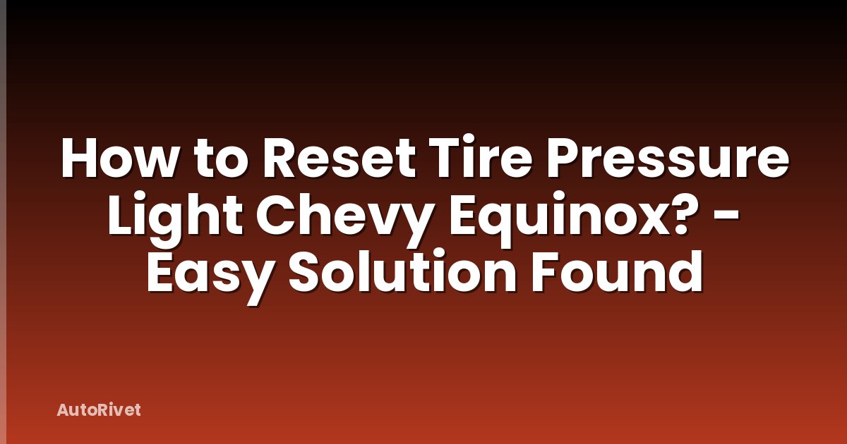 How to Reset Tire Pressure Light Chevy Equinox? - Easy Solution Found