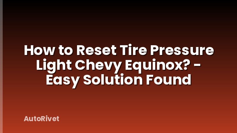 How to Reset Tire Pressure Light Chevy Equinox? - Easy Solution Found