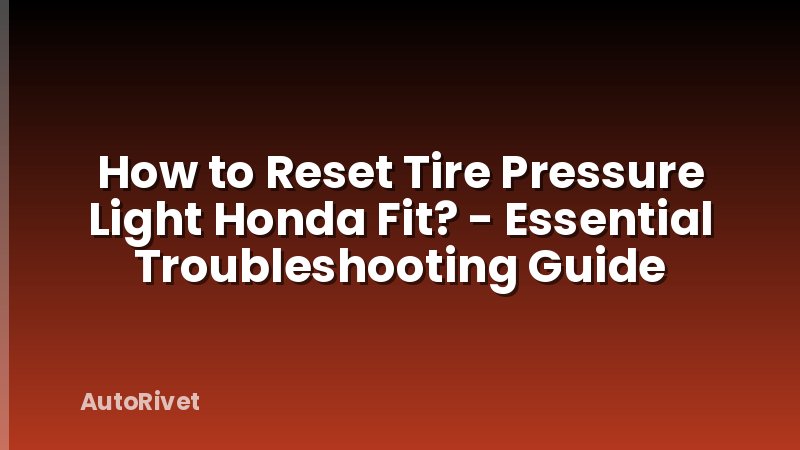 How to Reset Tire Pressure Light Honda Fit? - Essential Troubleshooting Guide