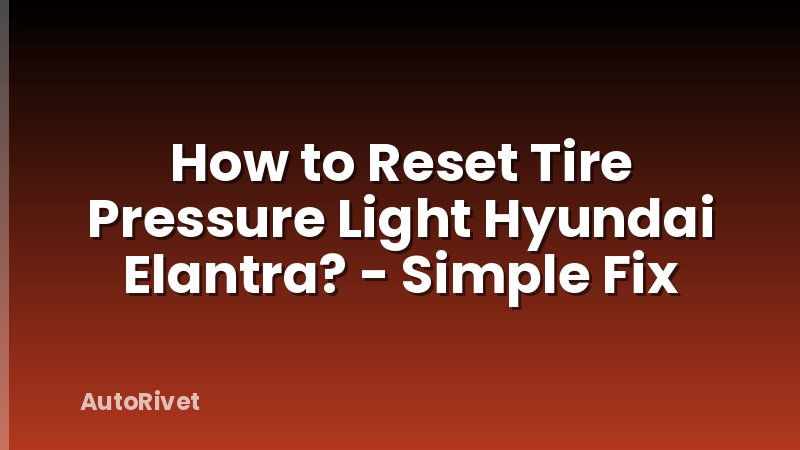 How to Reset Tire Pressure Light Hyundai Elantra? - Simple Fix