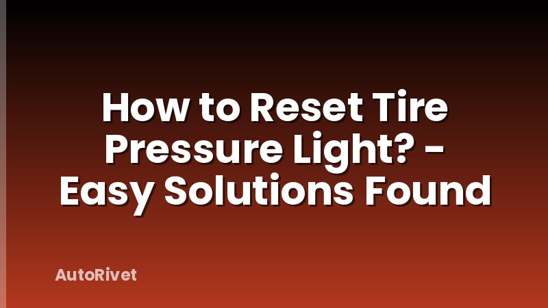 How to Reset Tire Pressure Light? - Easy Solutions Found