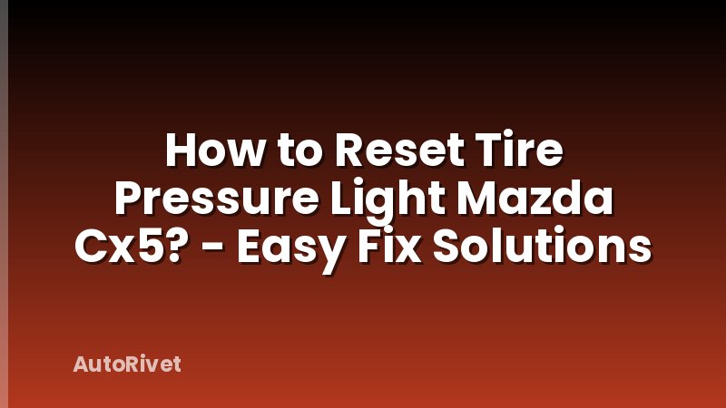 How to Reset Tire Pressure Light Mazda Cx5? - Easy Fix Solutions