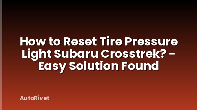 How to Reset Tire Pressure Light Subaru Crosstrek? - Easy Solution Found