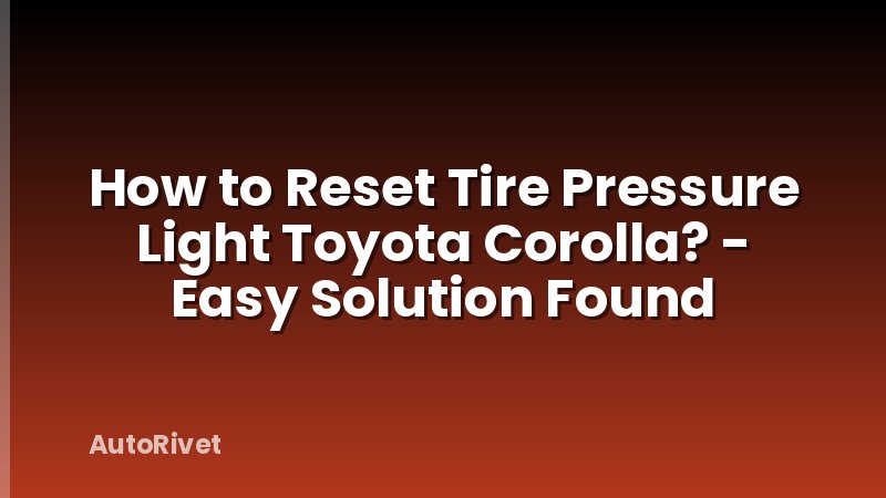How to Reset Tire Pressure Light Toyota Corolla? - Easy Solution Found