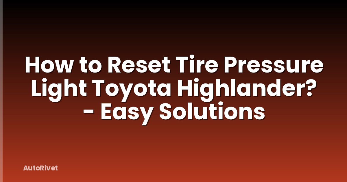 How to Reset Tire Pressure Light Toyota Highlander? - Easy Solutions