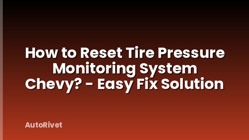 How to Reset Tire Pressure Monitoring System Chevy? - Easy Fix Solution
