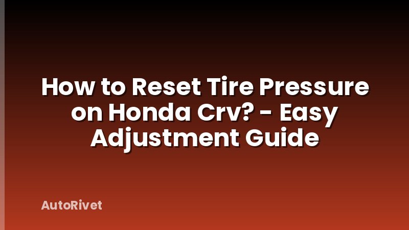 How to Reset Tire Pressure on Honda Crv? - Easy Adjustment Guide