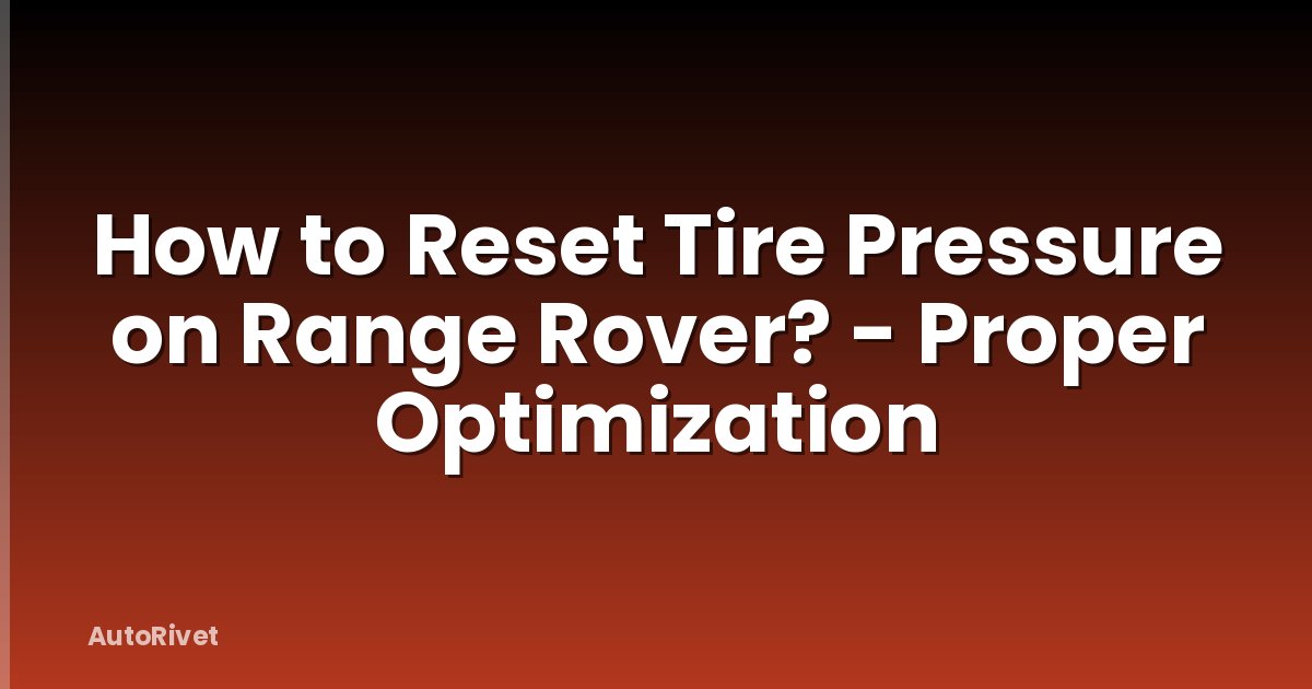 How to Reset Tire Pressure on Range Rover? - Proper Optimization
