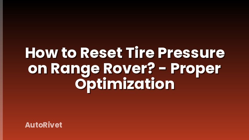 How to Reset Tire Pressure on Range Rover? - Proper Optimization