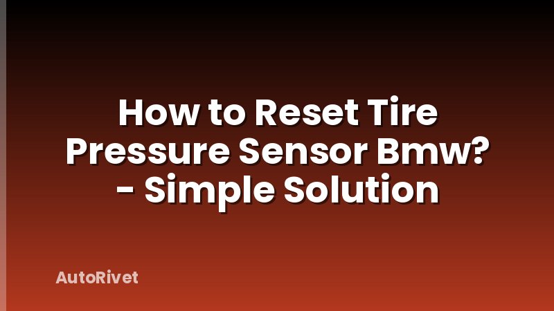 How to Reset Tire Pressure Sensor Bmw? - Simple Solution