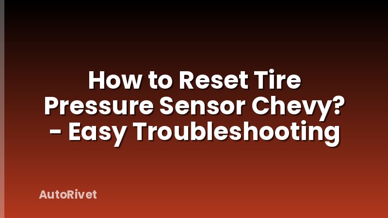 How to Reset Tire Pressure Sensor Chevy? - Easy Troubleshooting