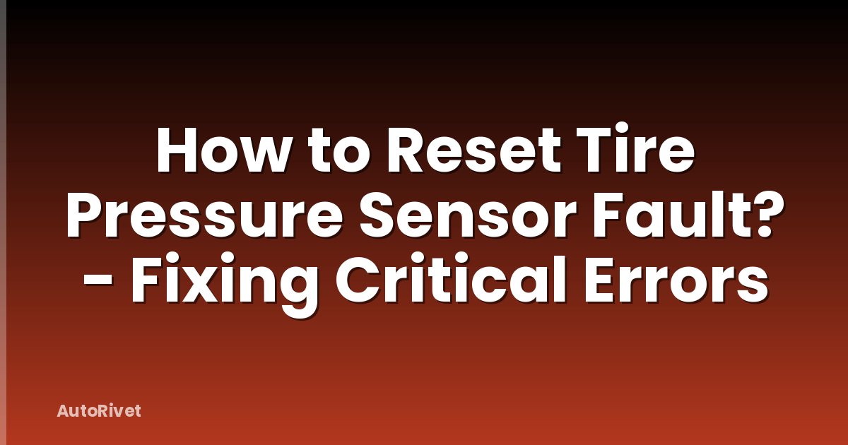 How to Reset Tire Pressure Sensor Fault? - Fixing Critical Errors