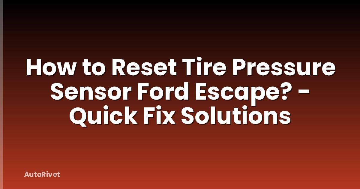 How to Reset Tire Pressure Sensor Ford Escape? - Quick Fix Solutions