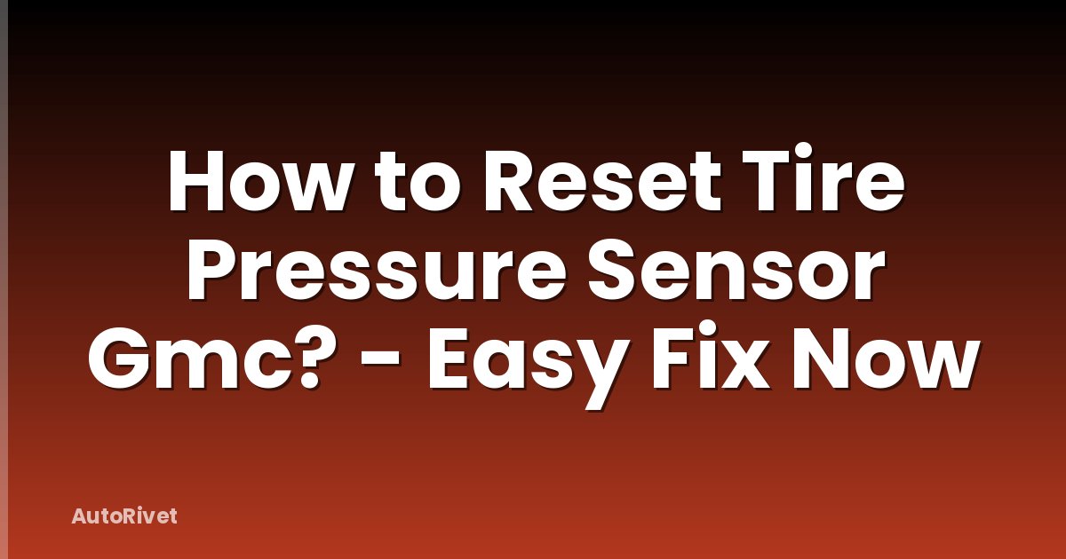 How to Reset Tire Pressure Sensor Gmc? - Easy Fix Now