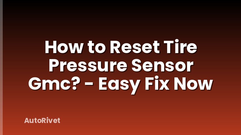 How to Reset Tire Pressure Sensor Gmc? - Easy Fix Now
