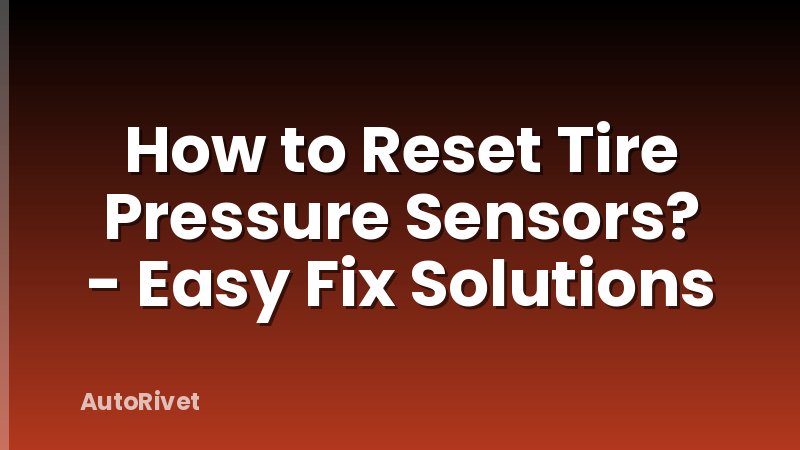 How to Reset Tire Pressure Sensors? - Easy Fix Solutions