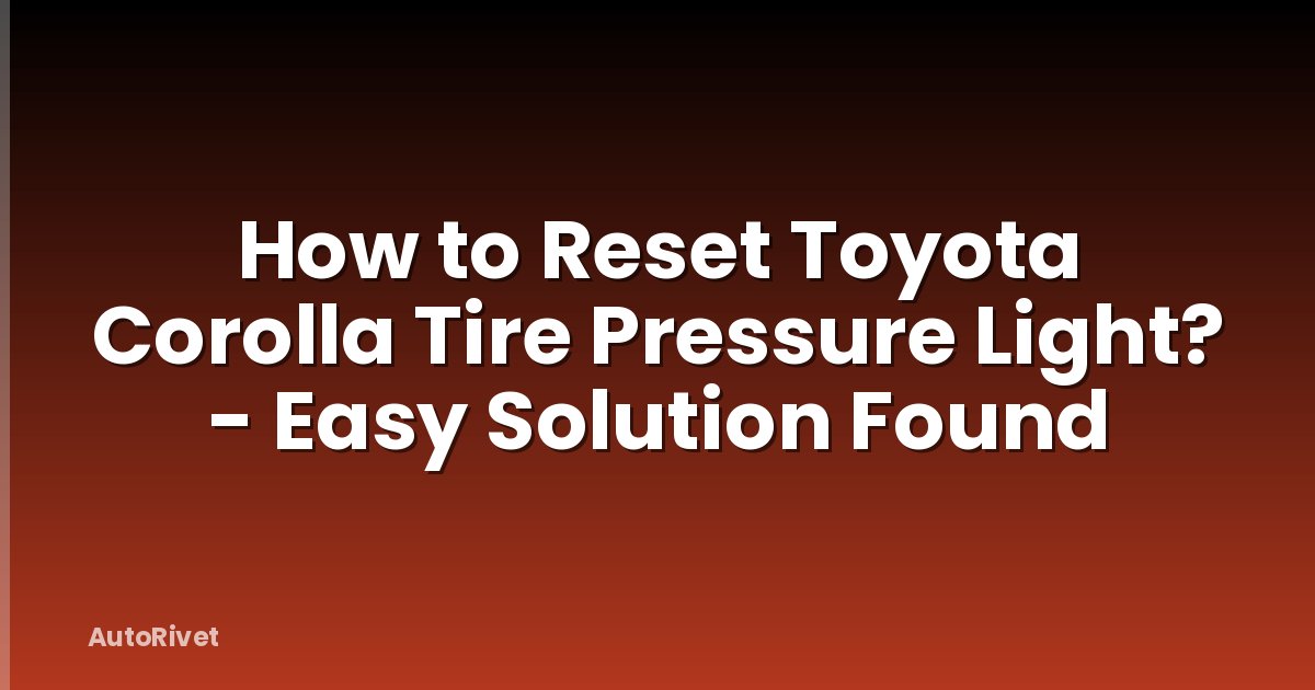 How to Reset Toyota Corolla Tire Pressure Light? - Easy Solution Found