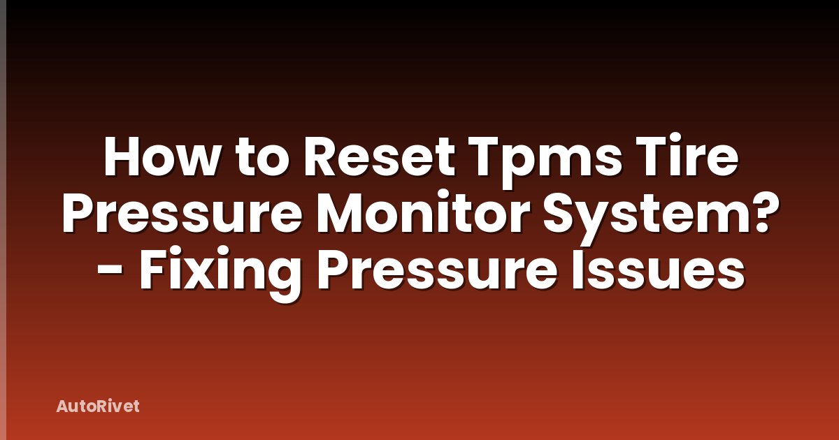 How to Reset Tpms Tire Pressure Monitor System? - Fixing Pressure Issues