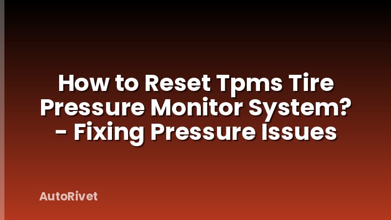How to Reset Tpms Tire Pressure Monitor System? - Fixing Pressure Issues