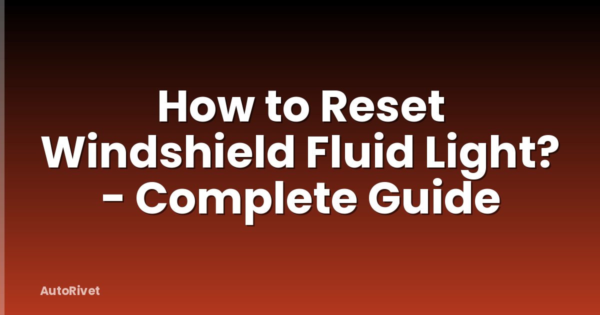 How to Reset Windshield Fluid Light? - Complete Guide