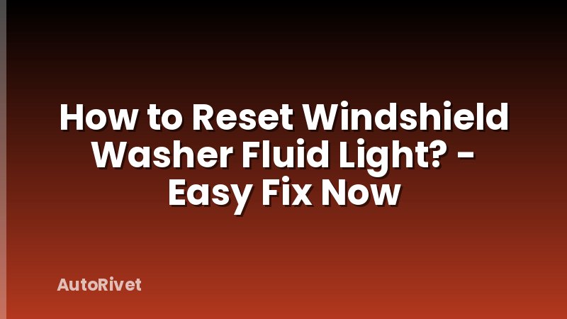 How to Reset Windshield Washer Fluid Light? - Easy Fix Now