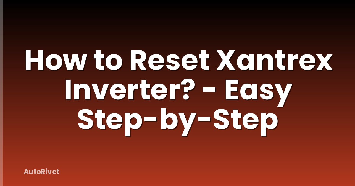 How to Reset Xantrex Inverter? - Easy Step-by-Step