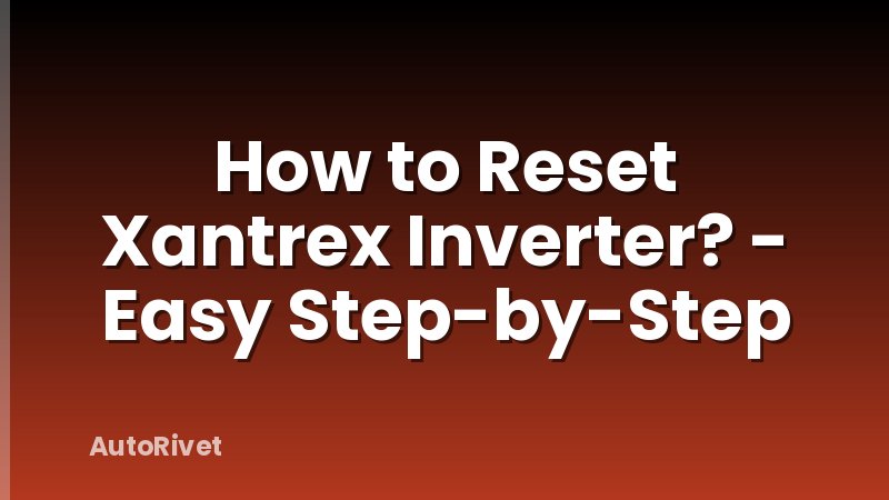 How to Reset Xantrex Inverter? - Easy Step-by-Step