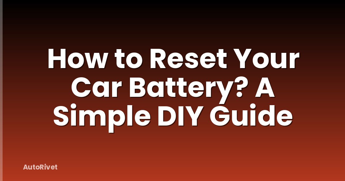 How to Reset Your Car Battery? A Simple DIY Guide