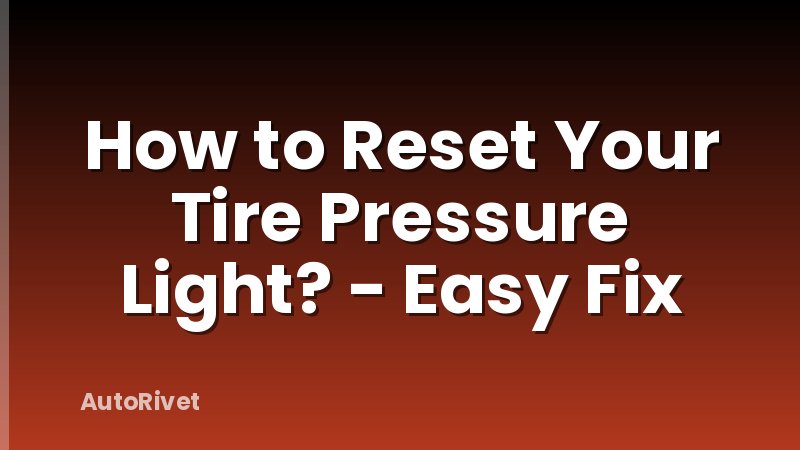 How to Reset Your Tire Pressure Light? - Easy Fix