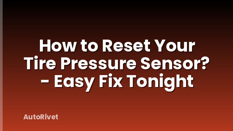 How to Reset Your Tire Pressure Sensor? - Easy Fix Tonight