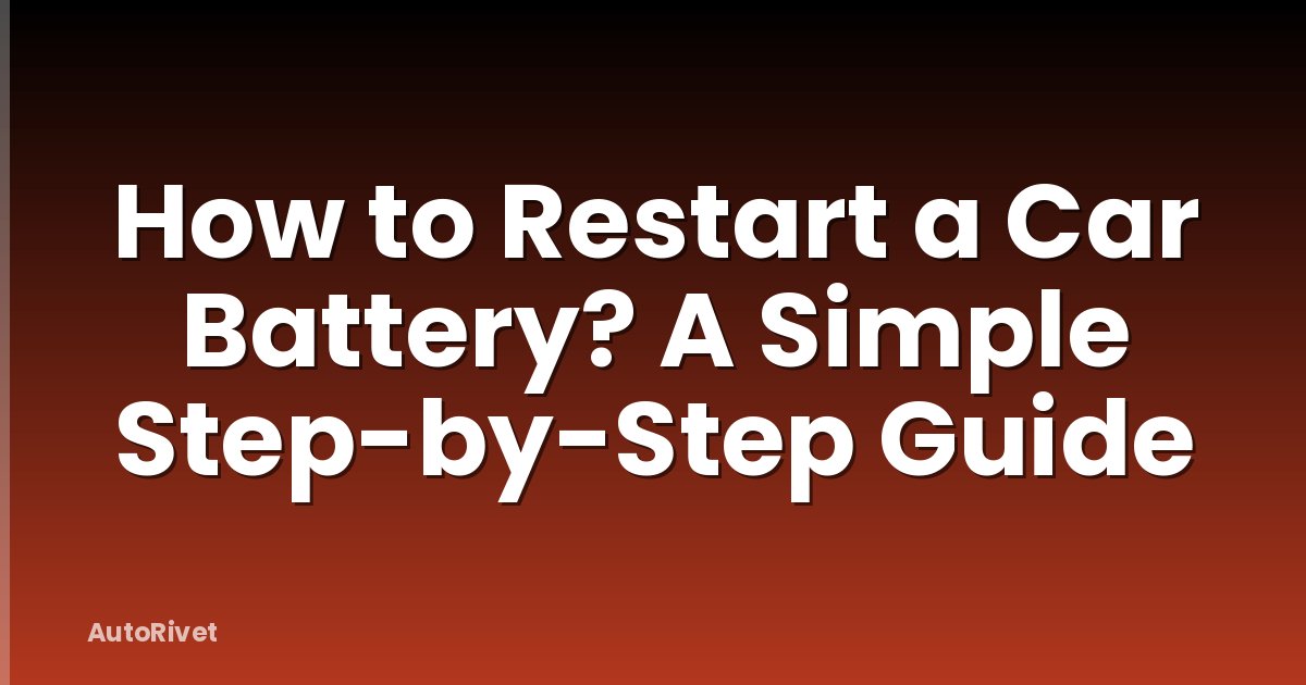 How to Restart a Car Battery? A Simple Step-by-Step Guide