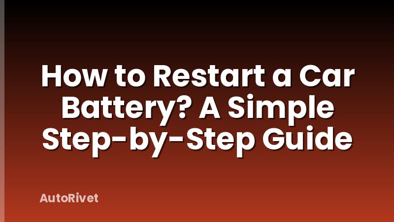 How to Restart a Car Battery? A Simple Step-by-Step Guide