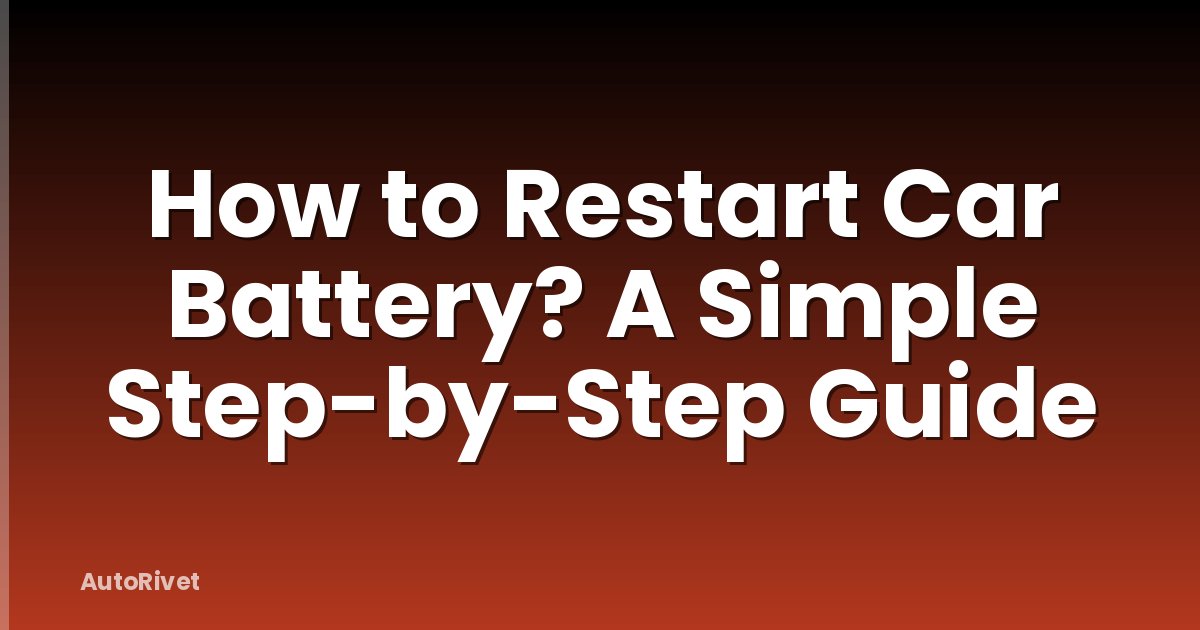 How to Restart Car Battery? A Simple Step-by-Step Guide