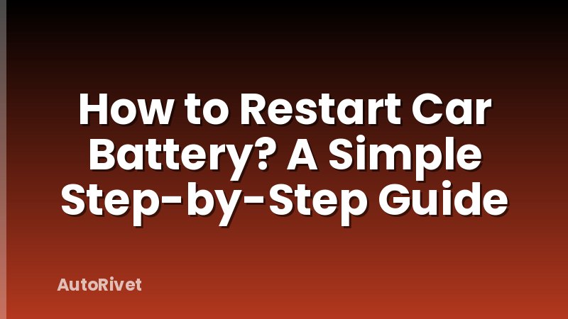 How to Restart Car Battery? A Simple Step-by-Step Guide