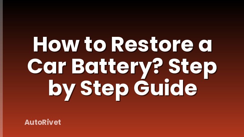 How to Restore a Car Battery? Step by Step Guide