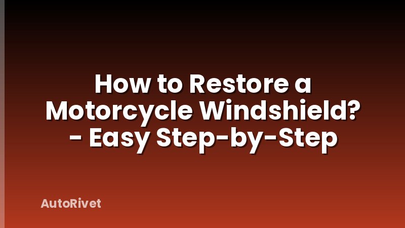 How to Restore a Motorcycle Windshield? - Easy Step-by-Step