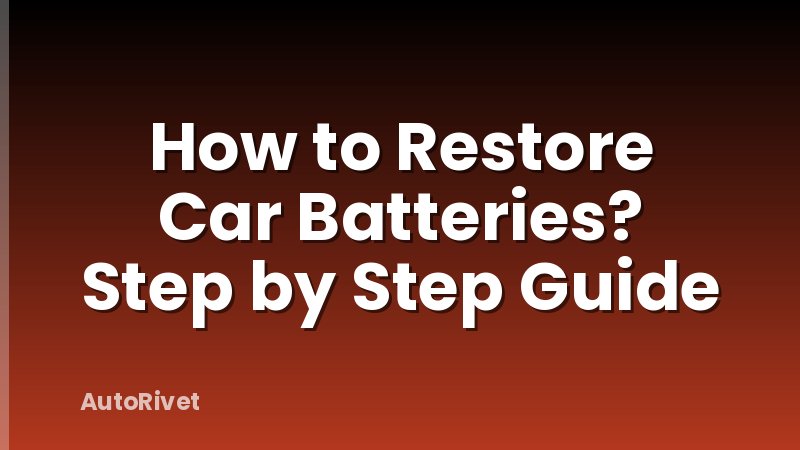 How to Restore Car Batteries? Step by Step Guide