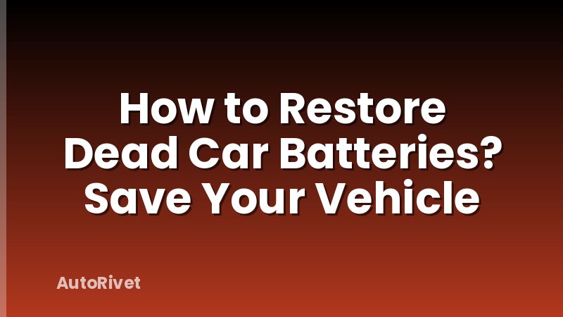 How to Restore Dead Car Batteries? Save Your Vehicle