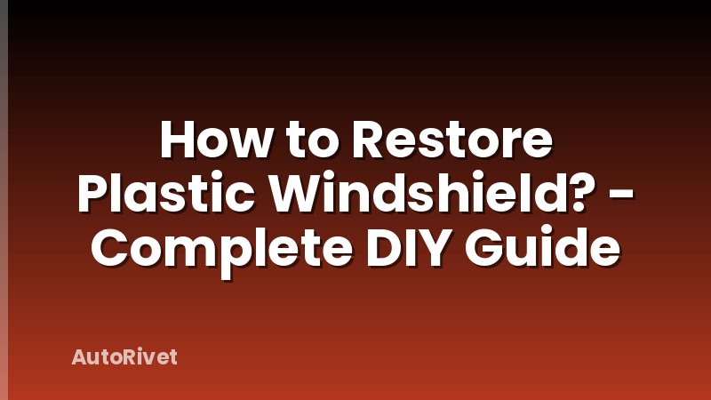 How to Restore Plastic Windshield? - Complete DIY Guide